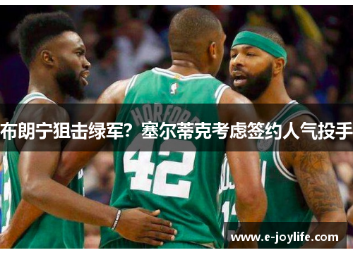 布朗宁狙击绿军？塞尔蒂克考虑签约人气投手